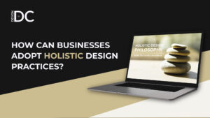 How Can Businesses Adopt Holistic Design Practices?