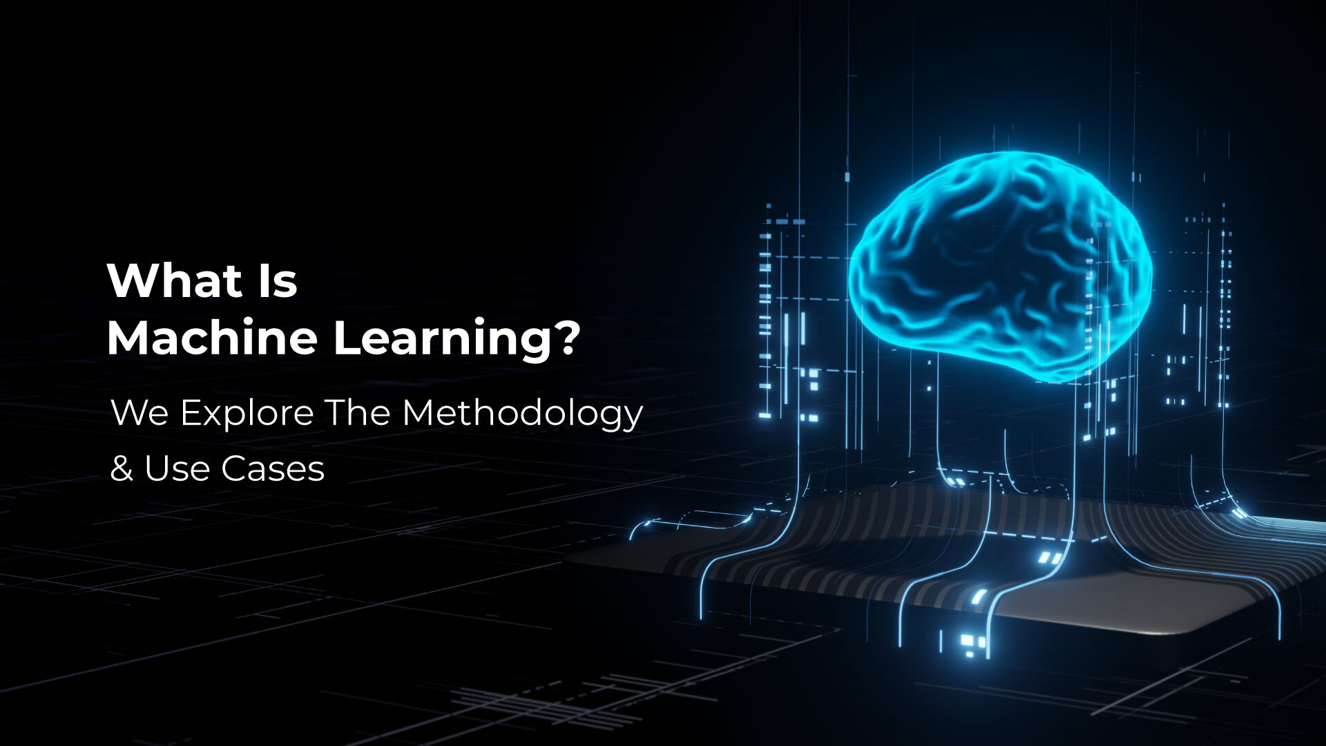 What Is Machine Learning? We Explore The Methodology & Use Cases